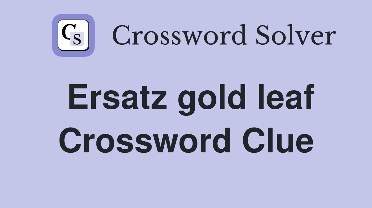 Ersatz gold leaf Crossword Clue