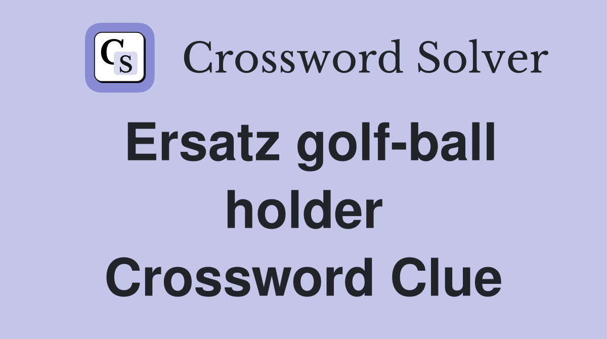 Ersatz golf-ball holder Crossword Clue