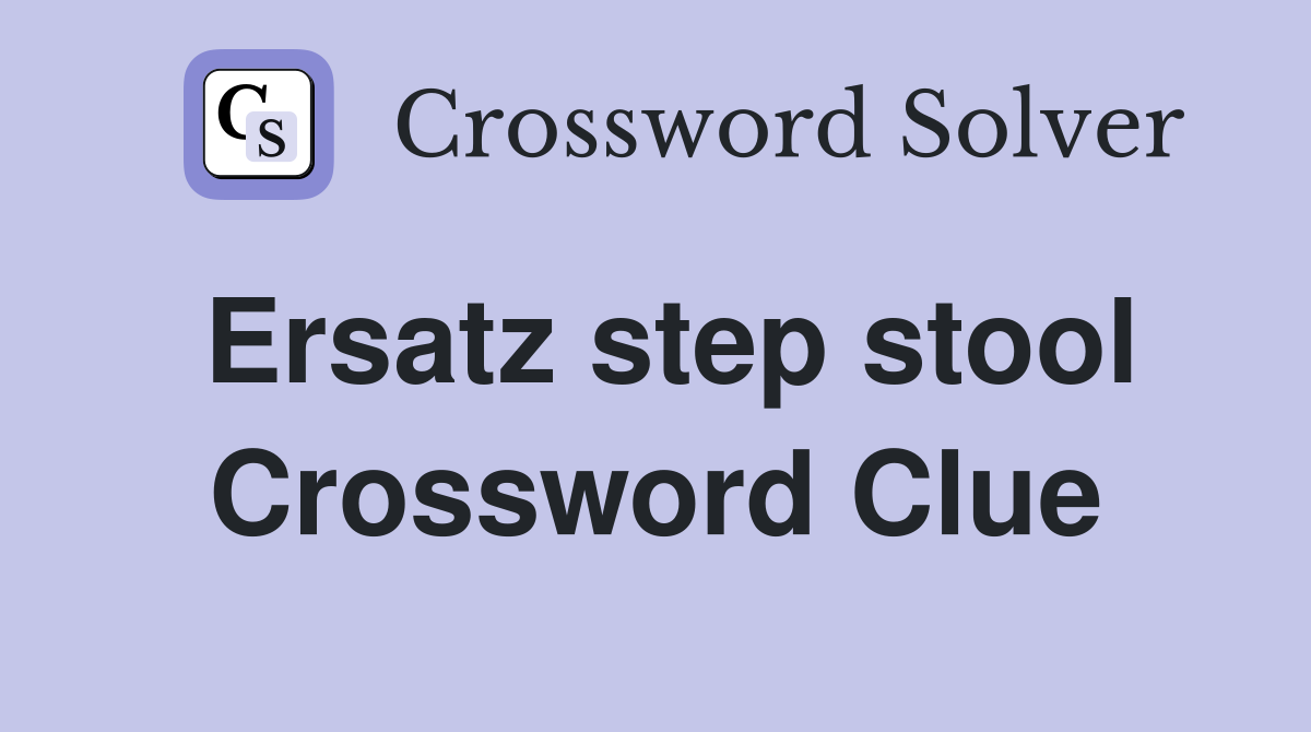 Ersatz step stool Crossword Clue