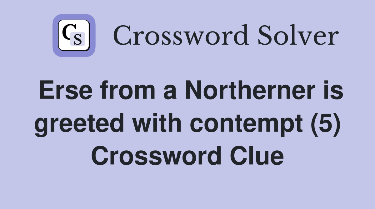 Erse from a Northerner is greeted with contempt (5) Crossword Clue