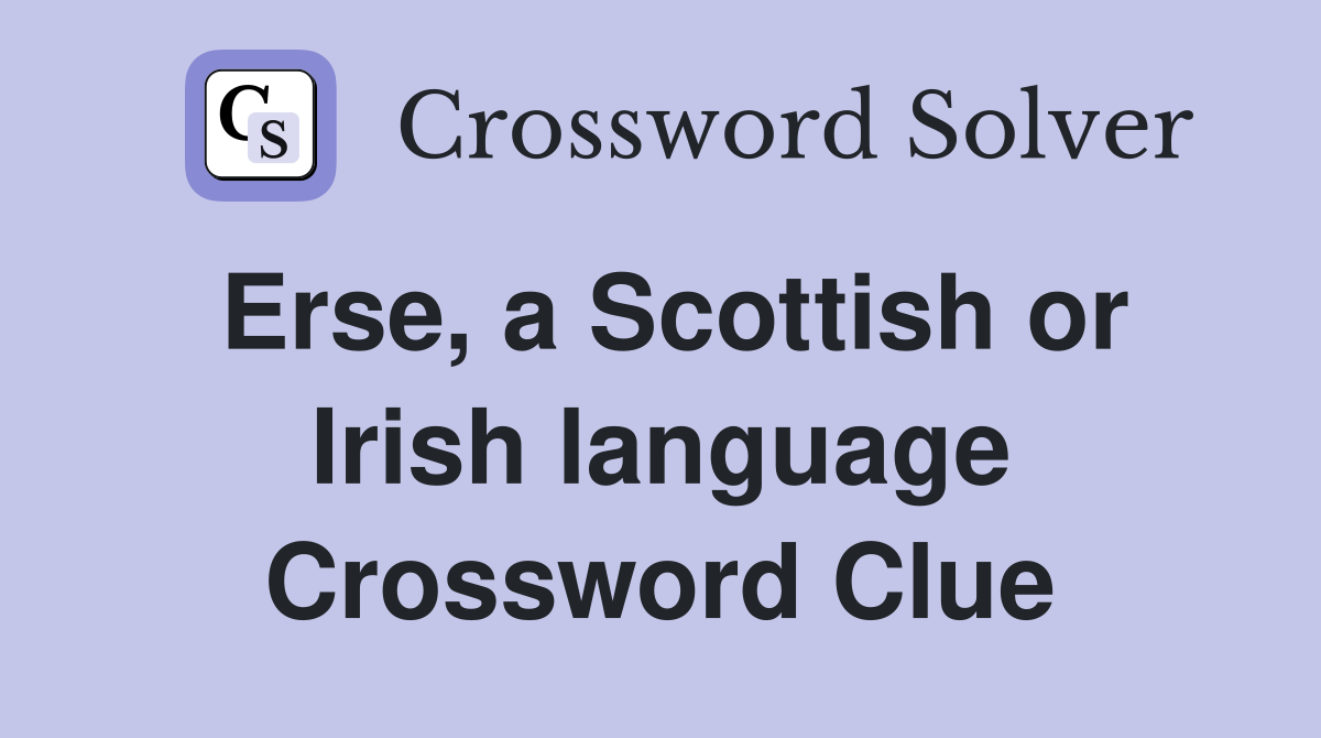 Erse, a Scottish or Irish language Crossword Clue
