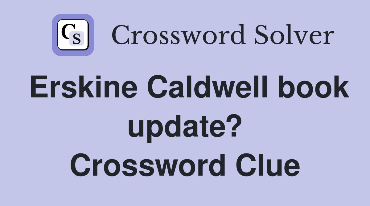 Erskine Caldwell book update? Crossword Clue