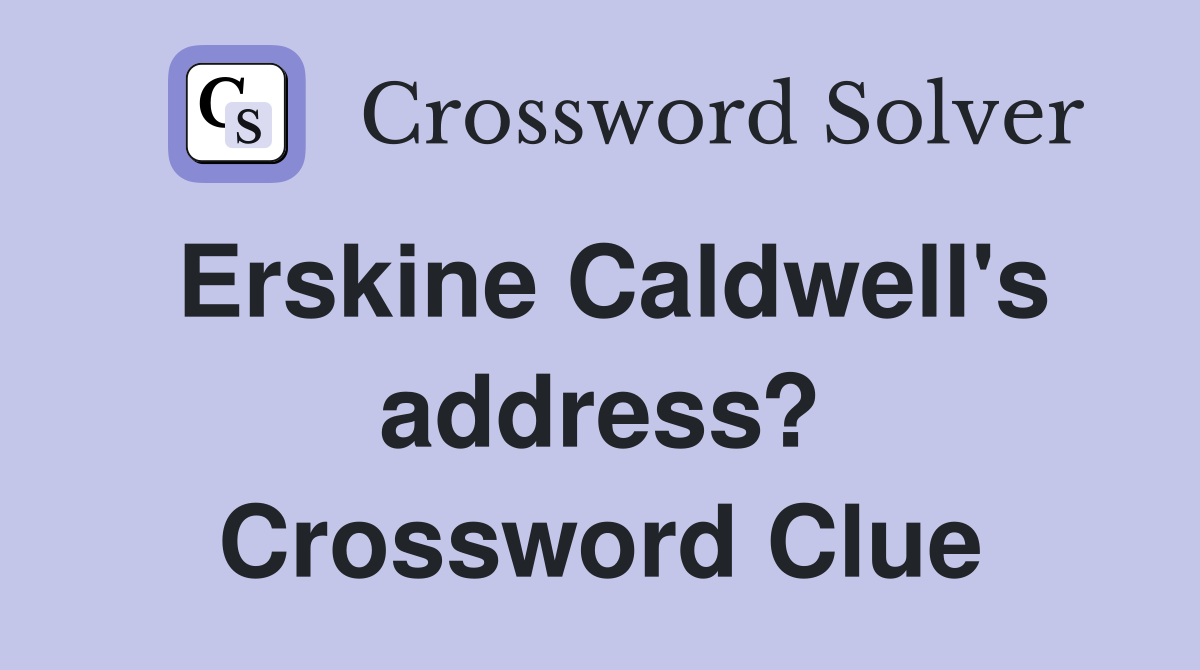 Erskine Caldwell's address? Crossword Clue
