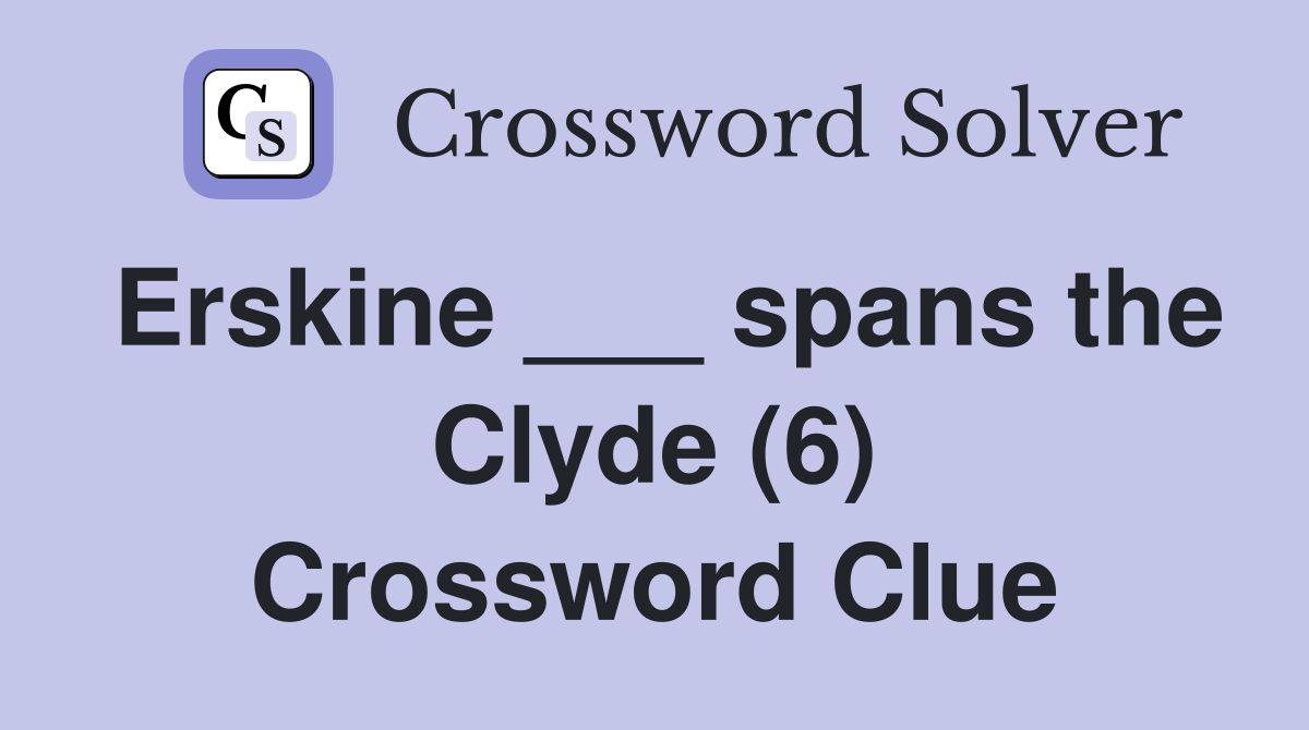 Erskine ___ spans the Clyde (6) Crossword Clue