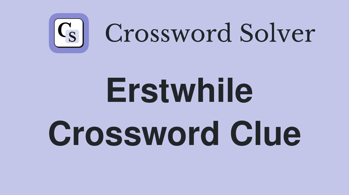 Erstwhile Crossword Clue