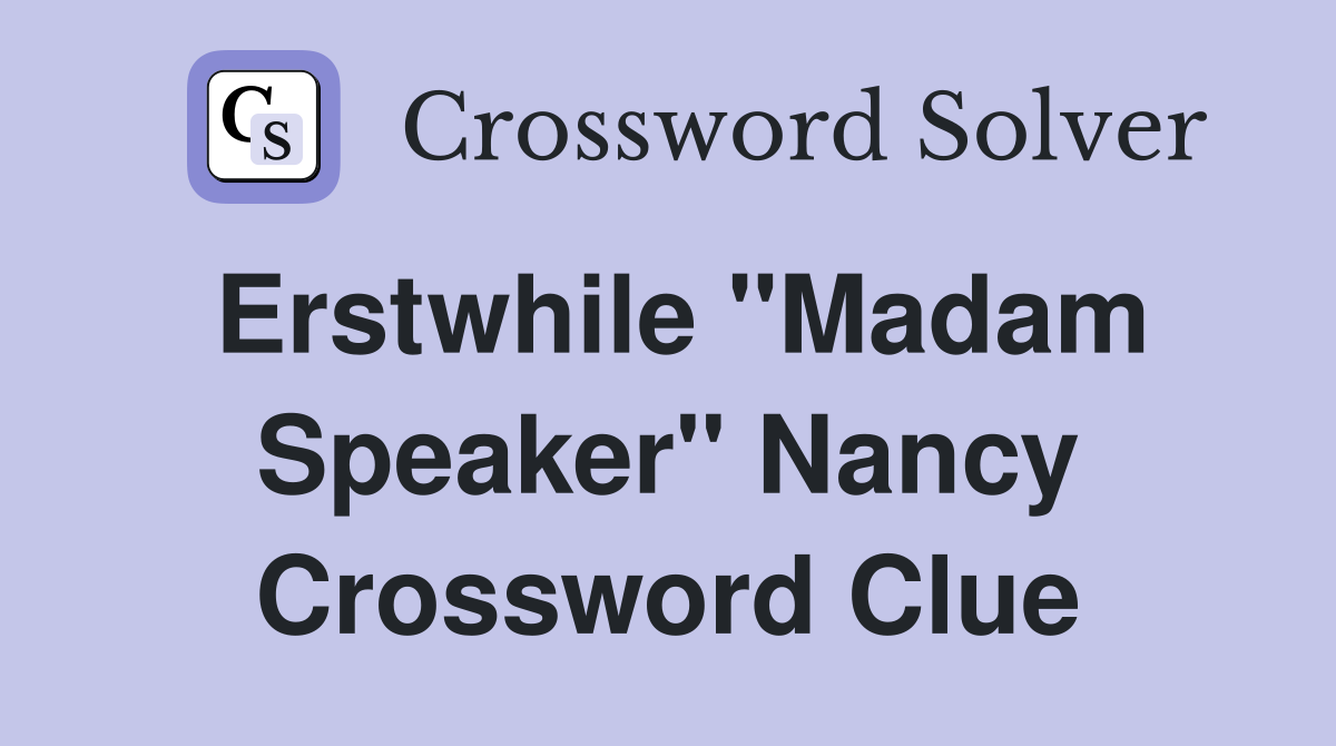 Erstwhile "Madam Speaker" Nancy Crossword Clue