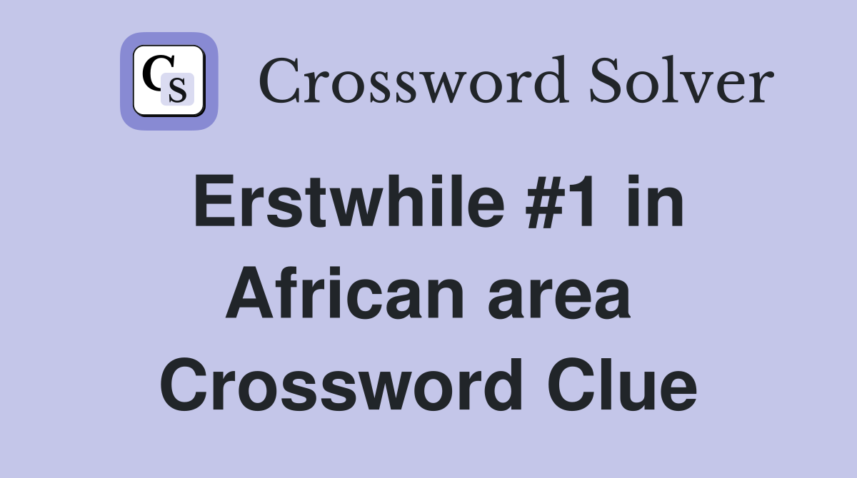 Erstwhile #1 in African area Crossword Clue