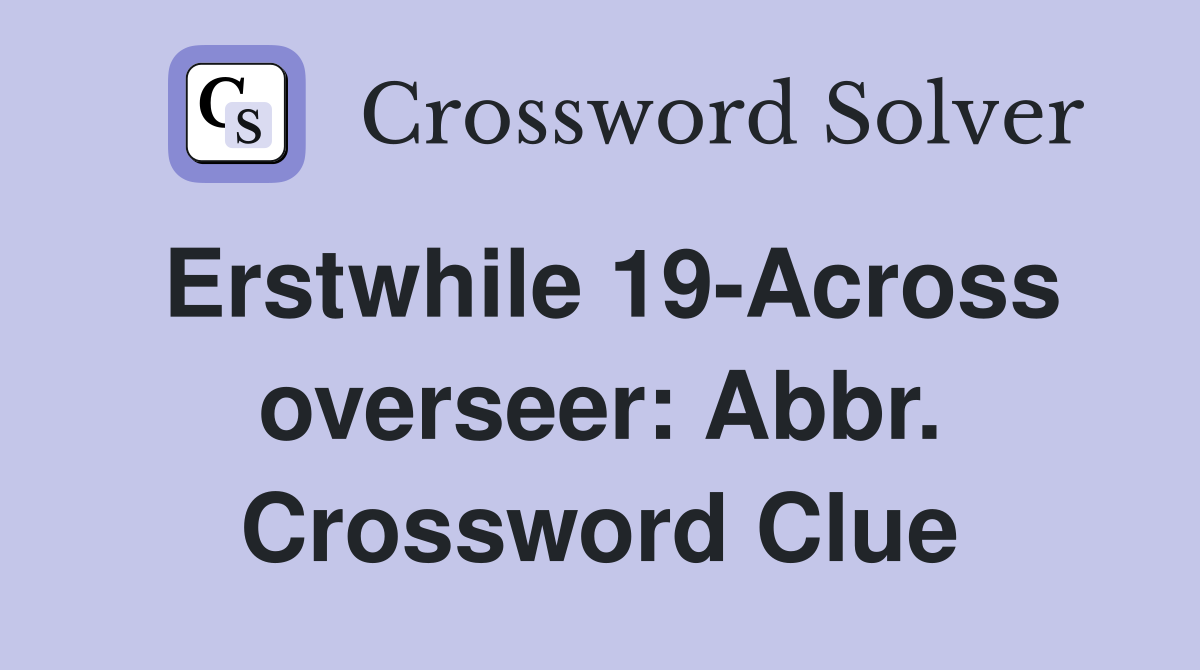 Erstwhile 19-Across overseer: Abbr. Crossword Clue