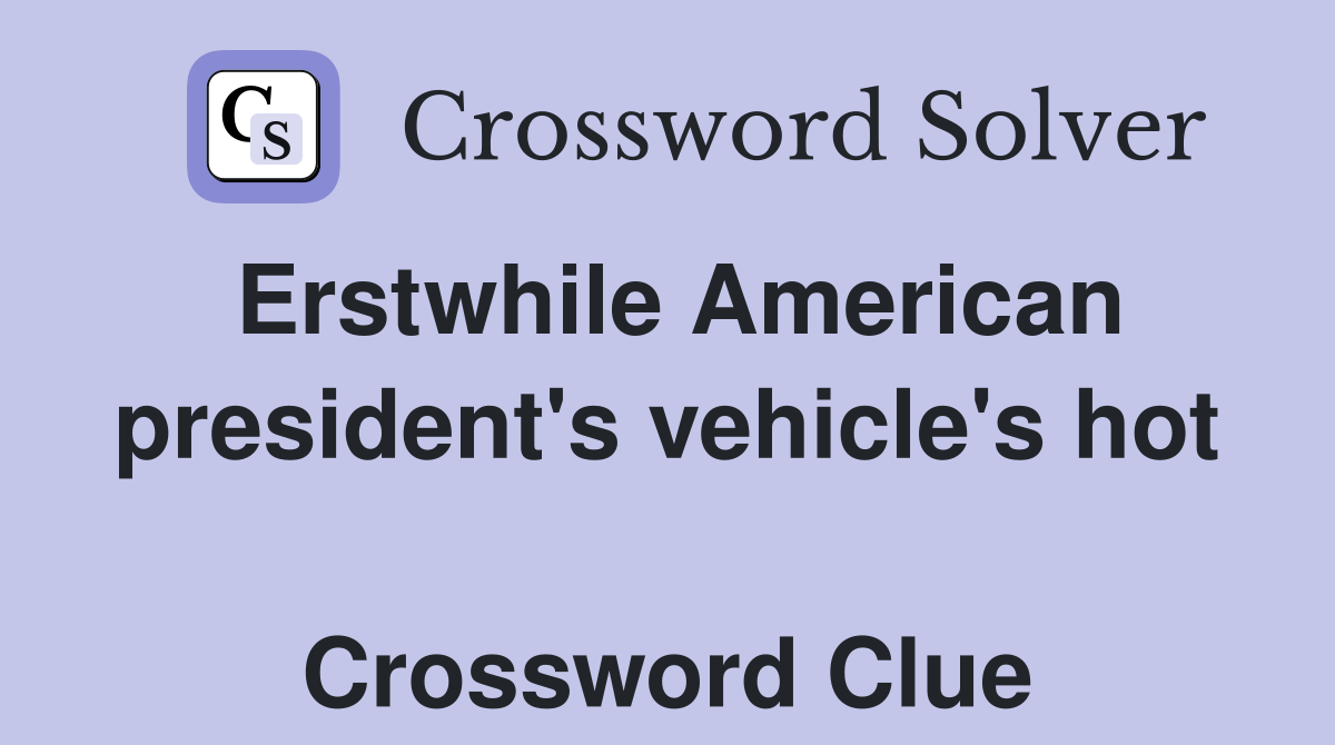 Erstwhile American president's vehicle's hot  Crossword Clue