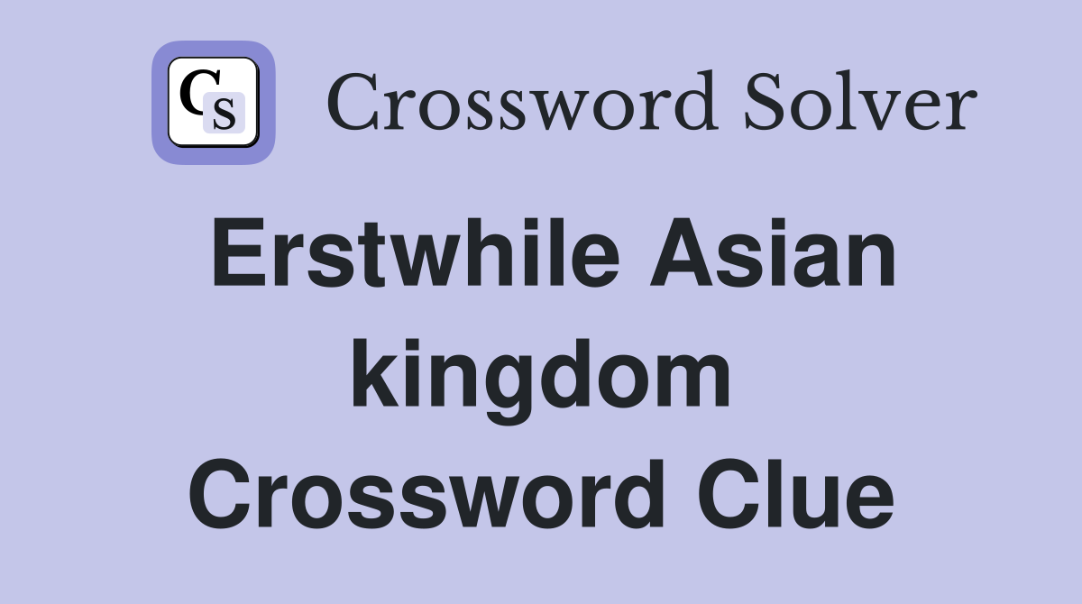 Erstwhile Asian kingdom Crossword Clue