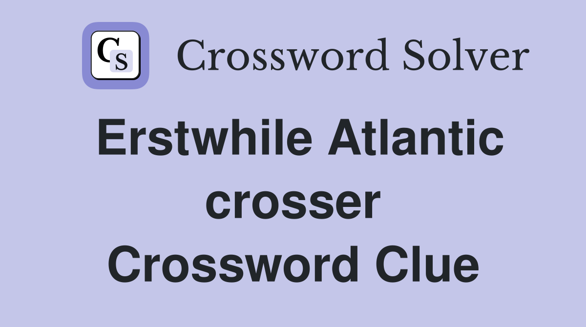 Erstwhile Atlantic crosser Crossword Clue