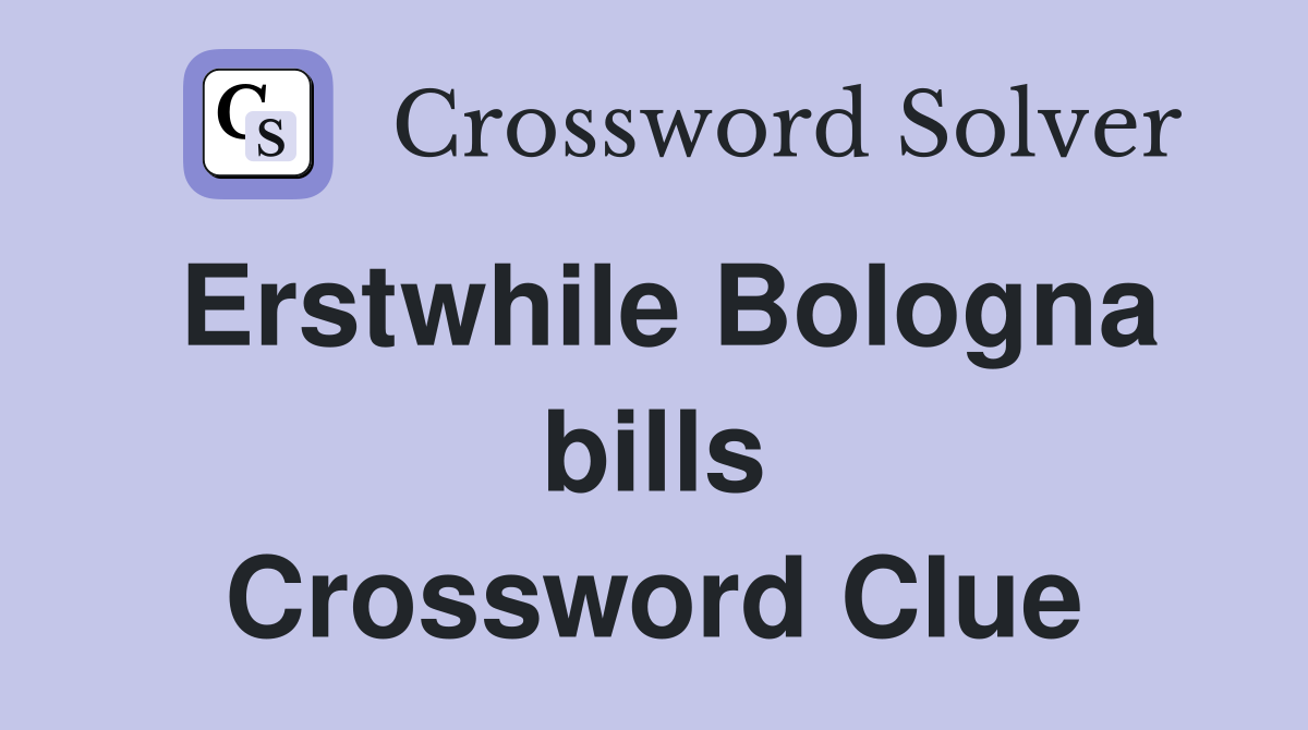 Erstwhile Bologna bills Crossword Clue