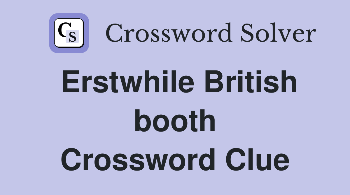 Erstwhile British booth Crossword Clue