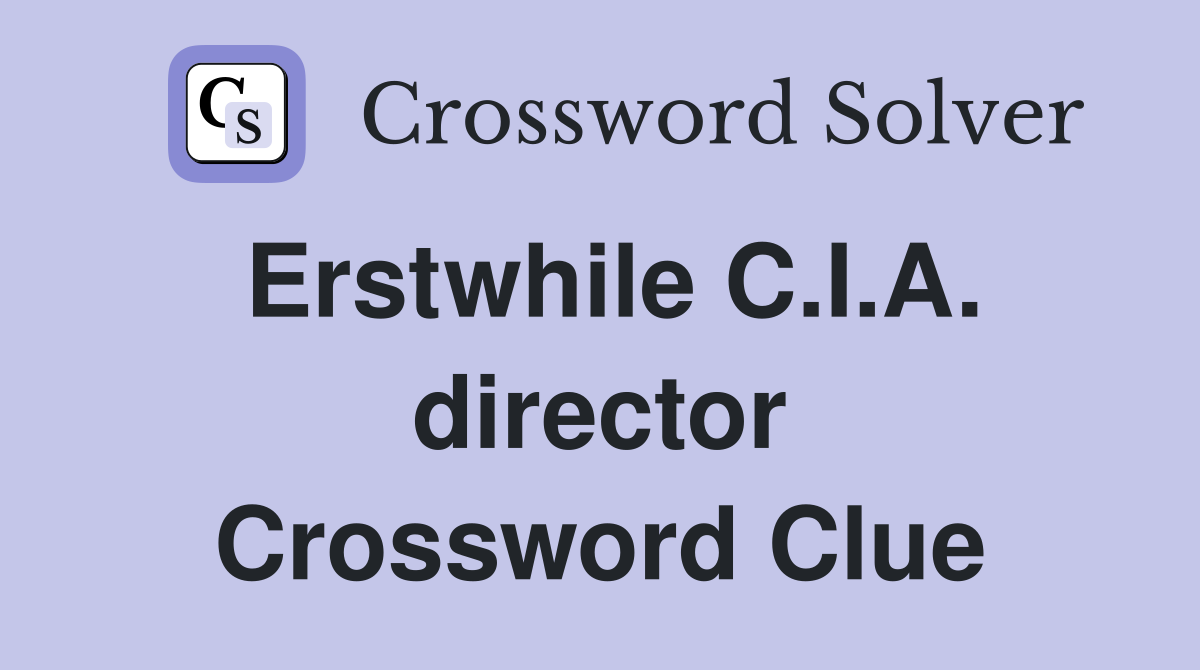 Erstwhile C.I.A. director Crossword Clue
