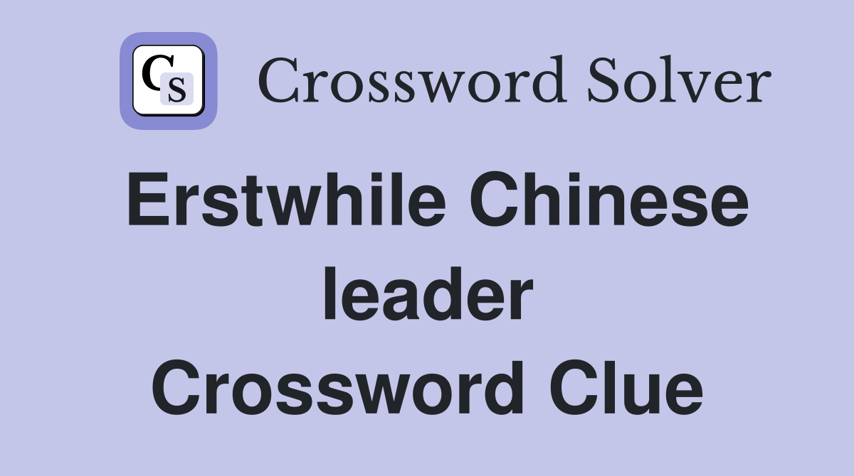 Erstwhile Chinese leader Crossword Clue