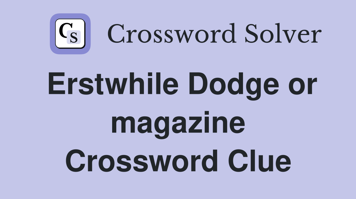 Erstwhile Dodge or magazine Crossword Clue