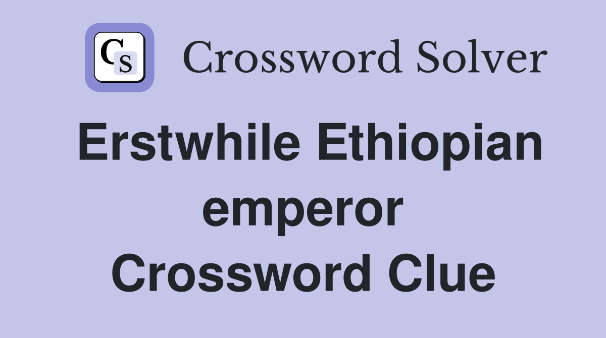 Erstwhile Ethiopian emperor Crossword Clue