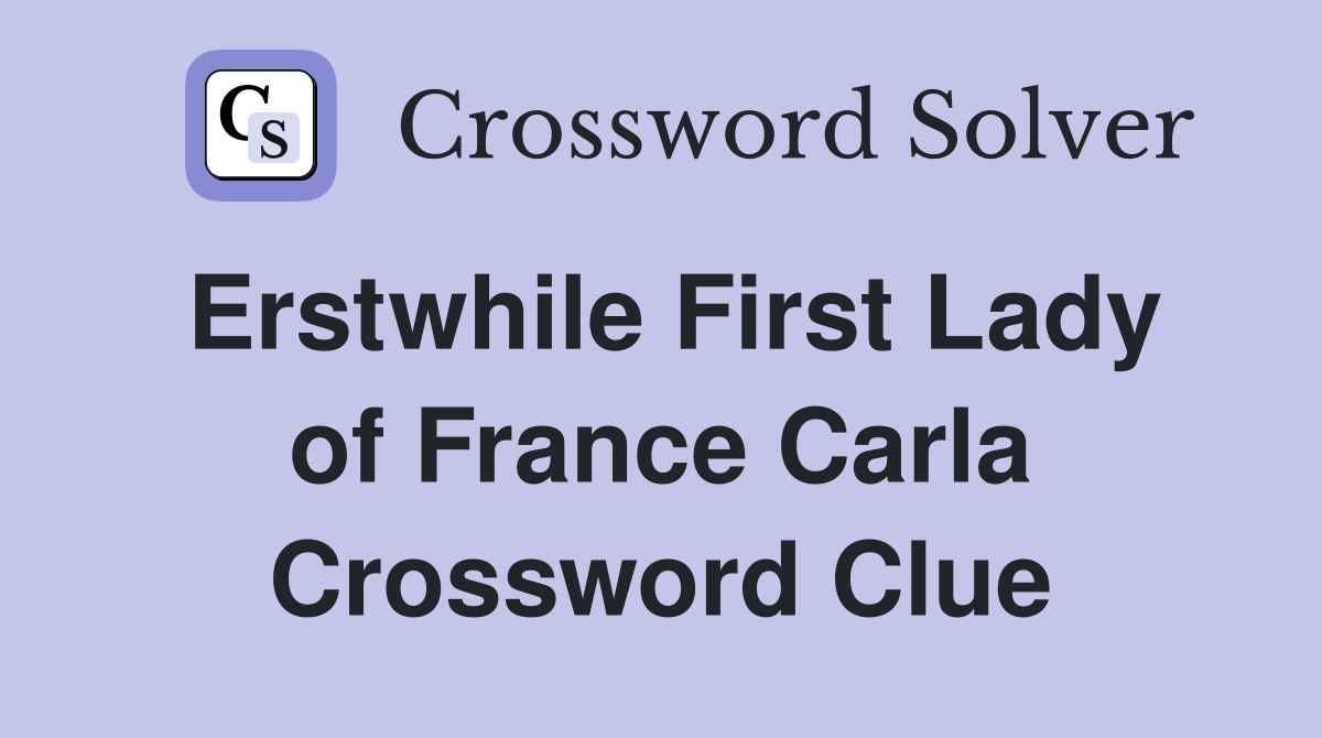 Erstwhile First Lady of France Carla Crossword Clue