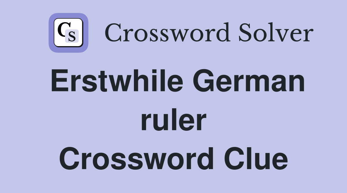 Erstwhile German ruler Crossword Clue