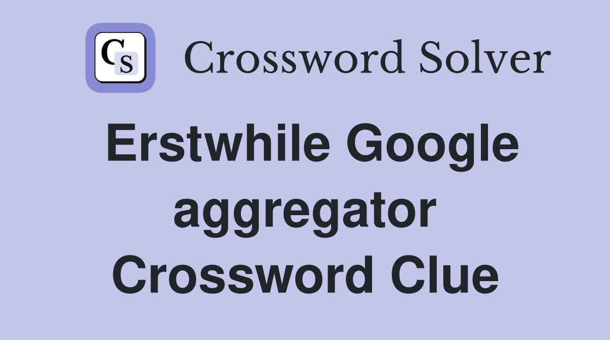 Erstwhile Google aggregator Crossword Clue