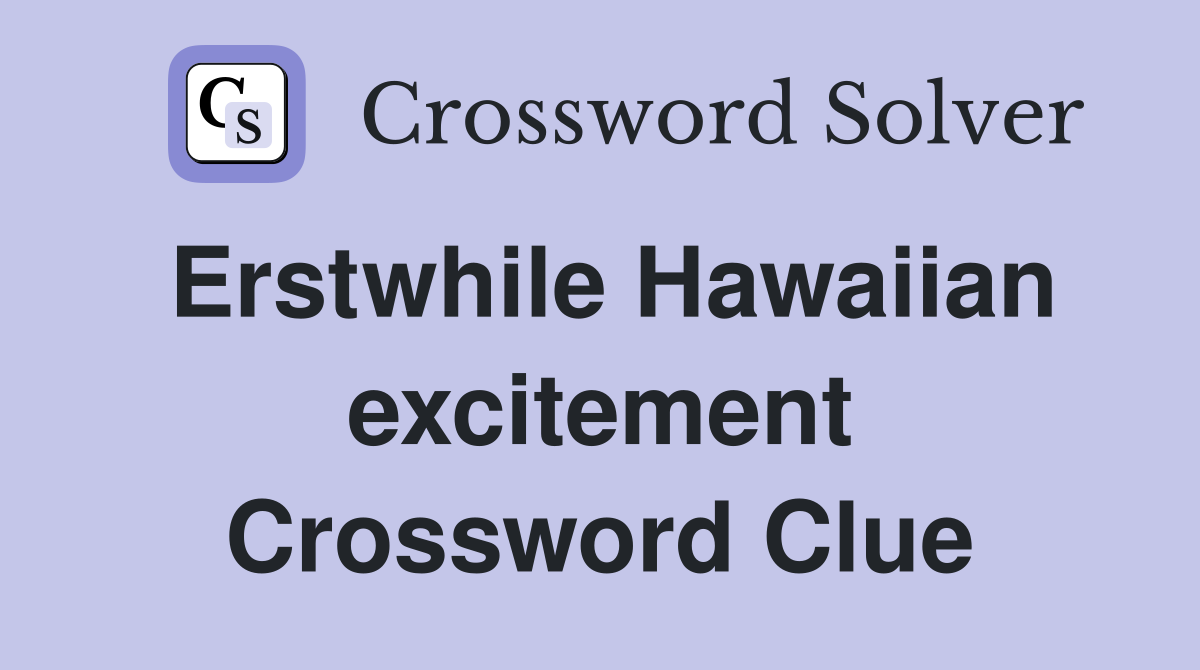 Erstwhile Hawaiian excitement Crossword Clue
