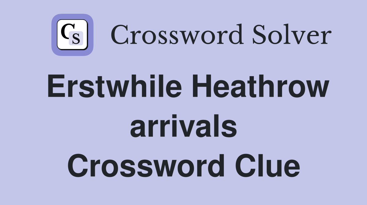 Erstwhile Heathrow arrivals Crossword Clue