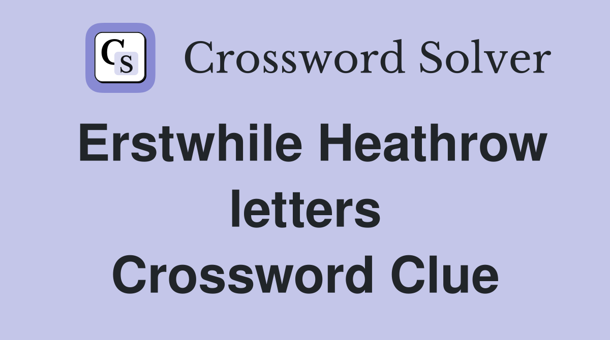 Erstwhile Heathrow letters Crossword Clue