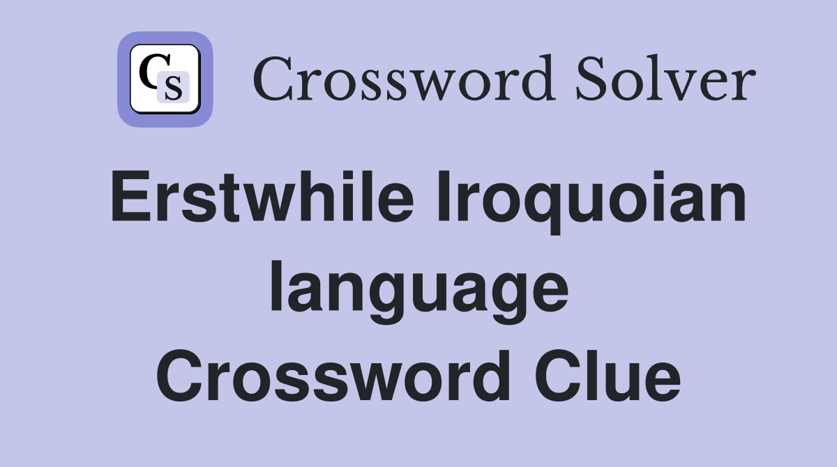 Erstwhile Iroquoian language Crossword Clue