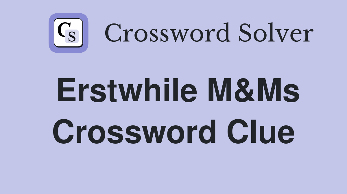 Erstwhile M&Ms Crossword Clue