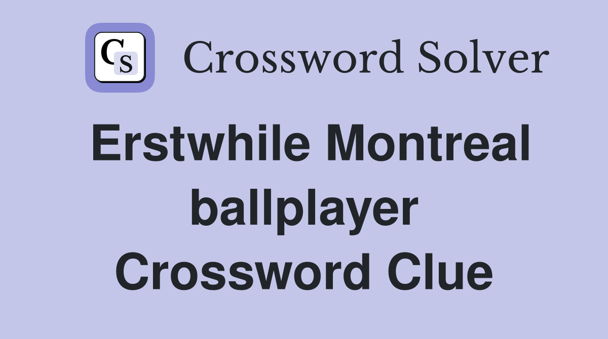 Erstwhile Montreal ballplayer Crossword Clue
