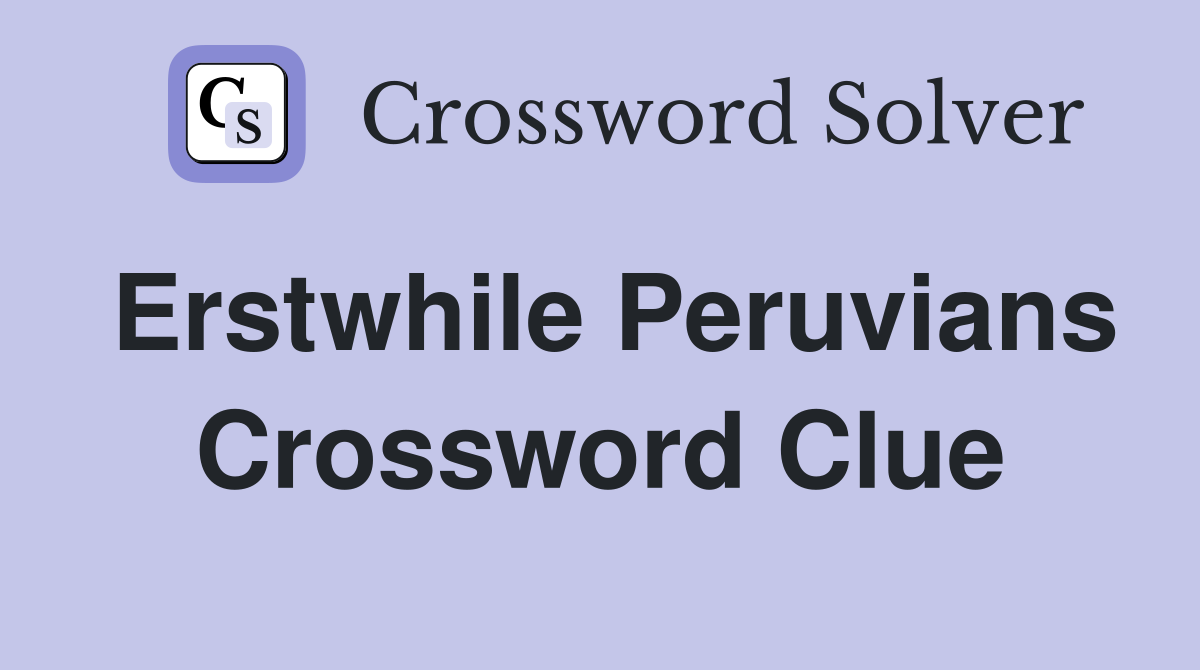 Erstwhile Peruvians Crossword Clue