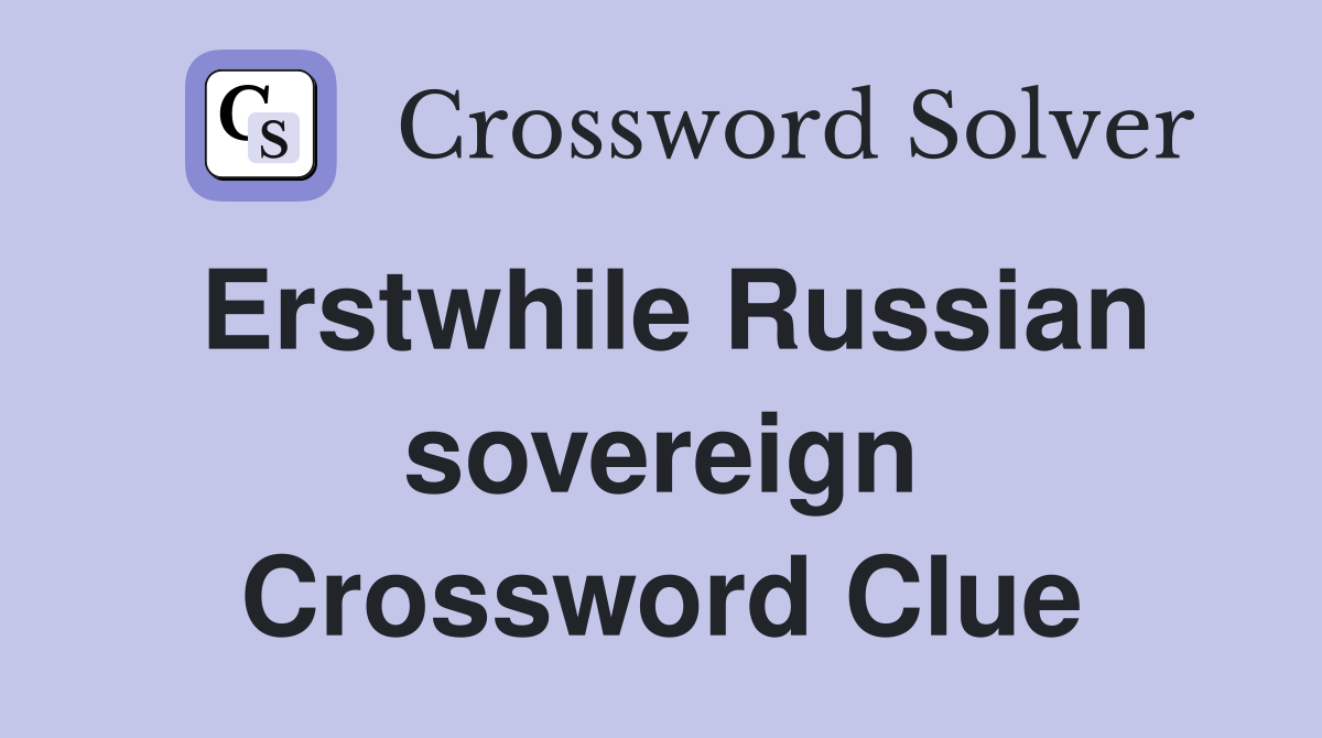 Erstwhile Russian sovereign Crossword Clue