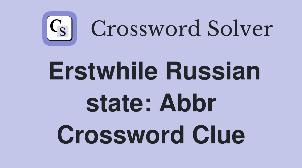 Erstwhile Russian state: Abbr Crossword Clue