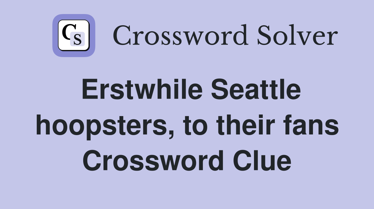 Erstwhile Seattle hoopsters, to their fans Crossword Clue