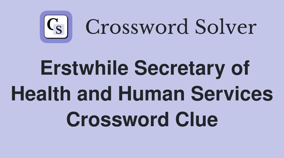 Erstwhile Secretary of Health and Human Services Crossword Clue