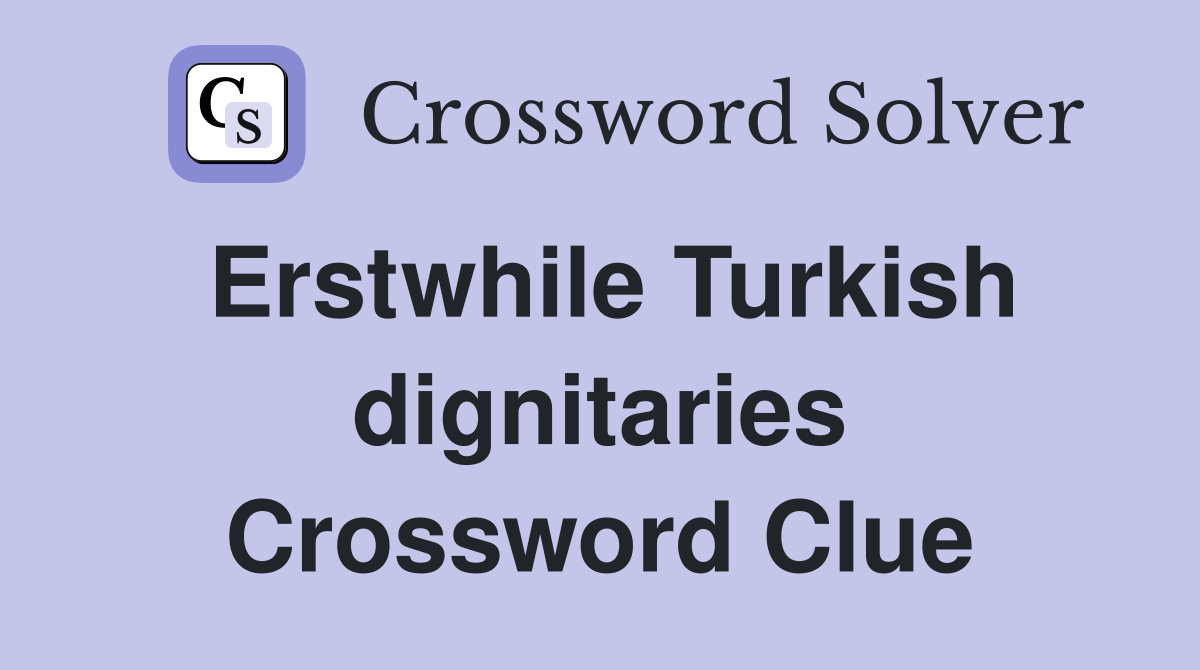 Erstwhile Turkish dignitaries Crossword Clue