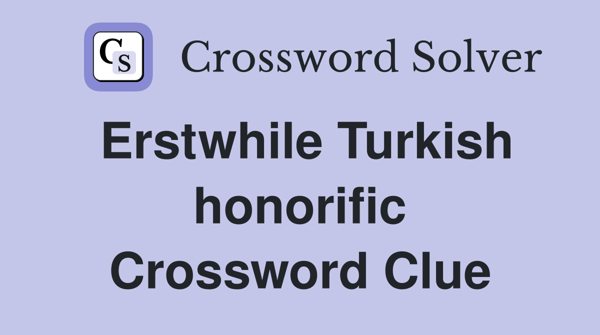 Erstwhile Turkish honorific Crossword Clue