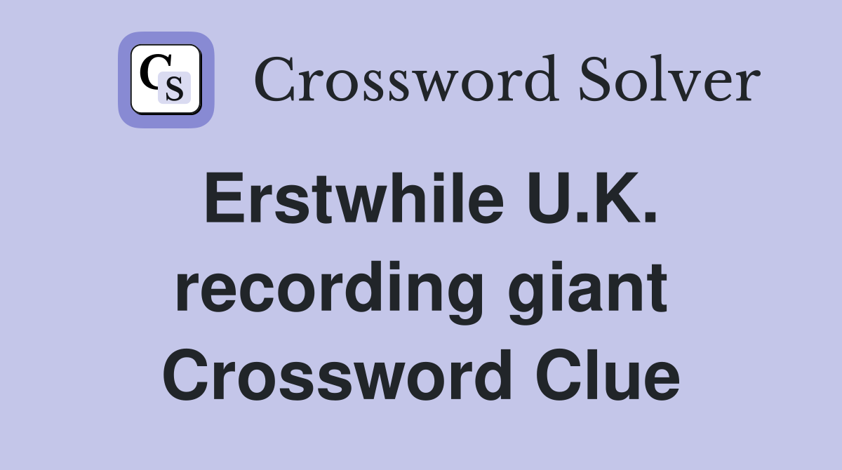 Erstwhile U.K. recording giant Crossword Clue