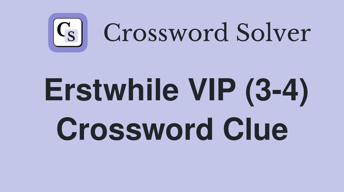 Erstwhile VIP (3-4) Crossword Clue