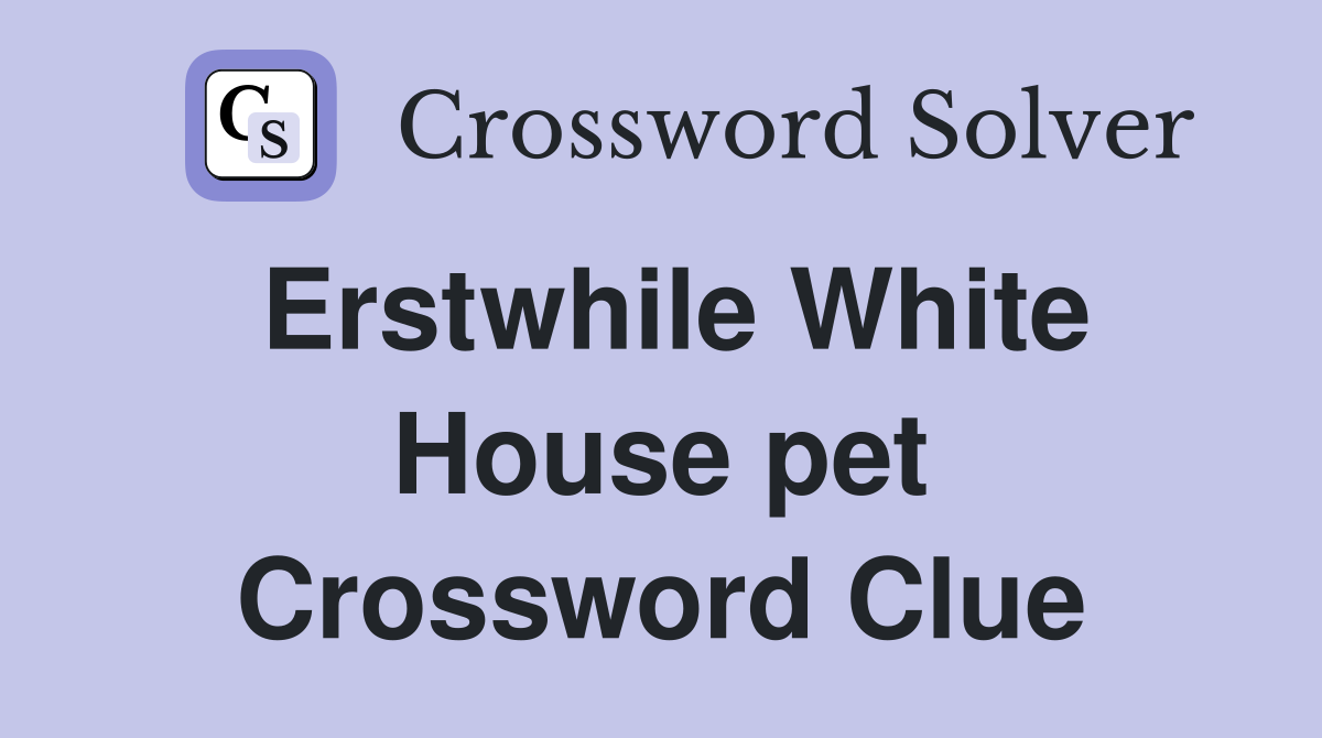 Erstwhile White House pet Crossword Clue