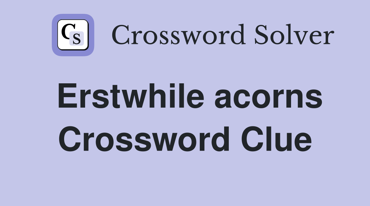 Erstwhile acorns Crossword Clue