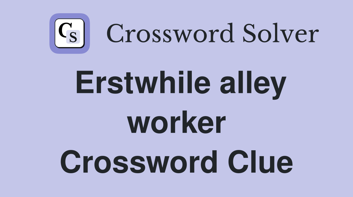 Erstwhile alley worker Crossword Clue