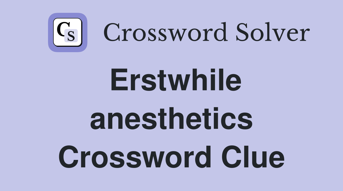 Erstwhile anesthetics Crossword Clue