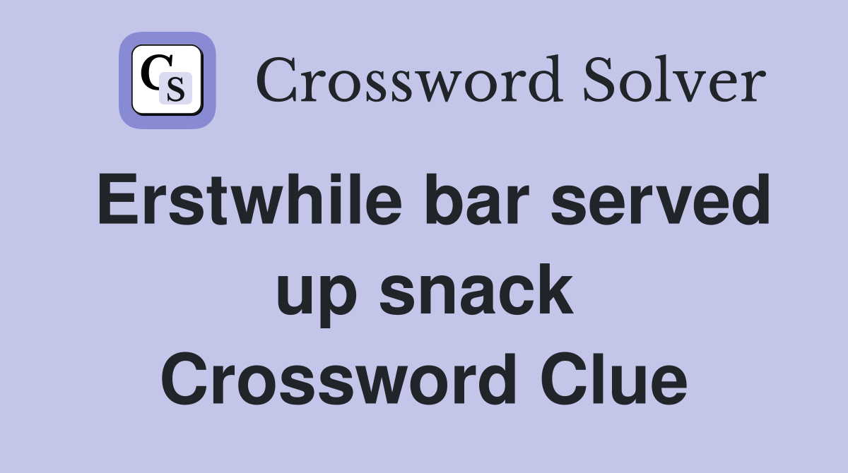 Erstwhile bar served up snack Crossword Clue