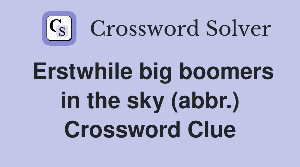 Erstwhile big boomers in the sky (abbr.) Crossword Clue