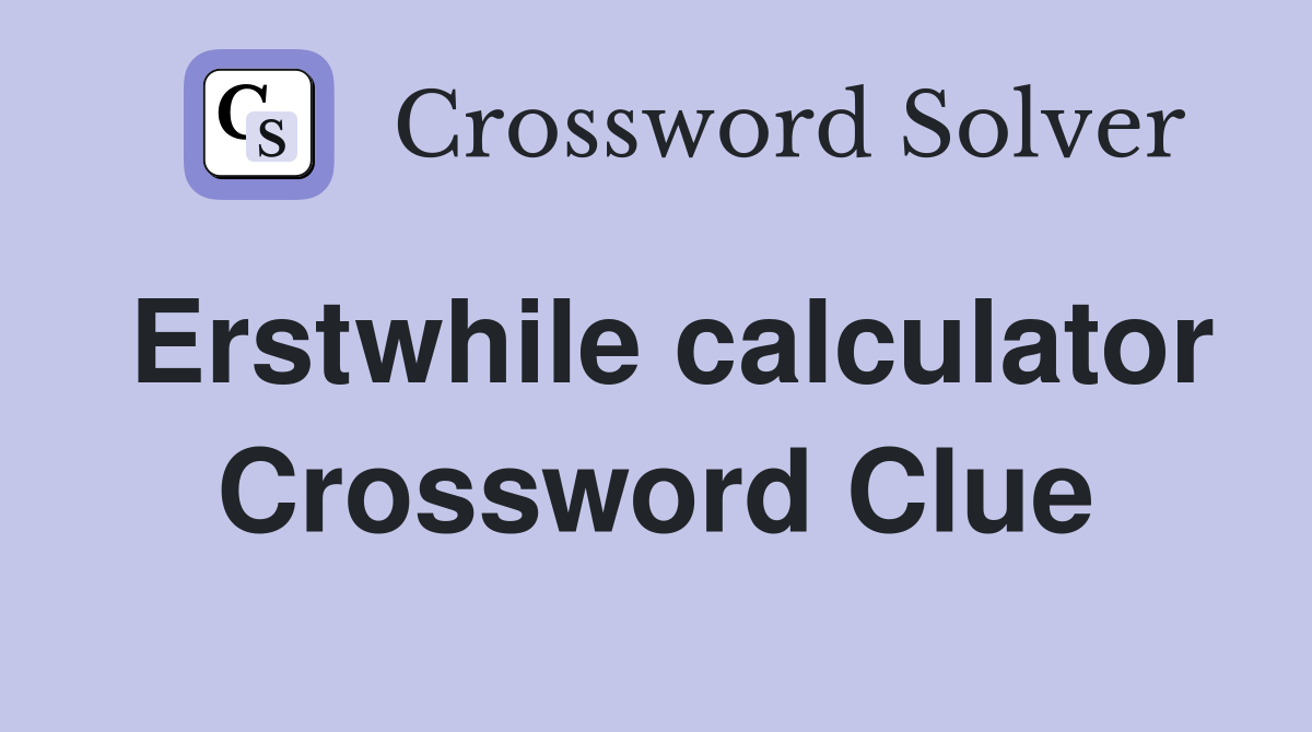 Erstwhile calculator Crossword Clue