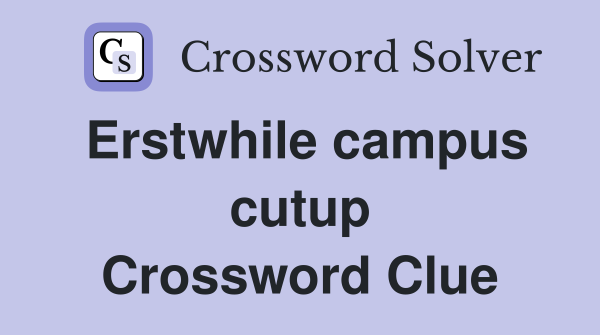 Erstwhile campus cutup Crossword Clue