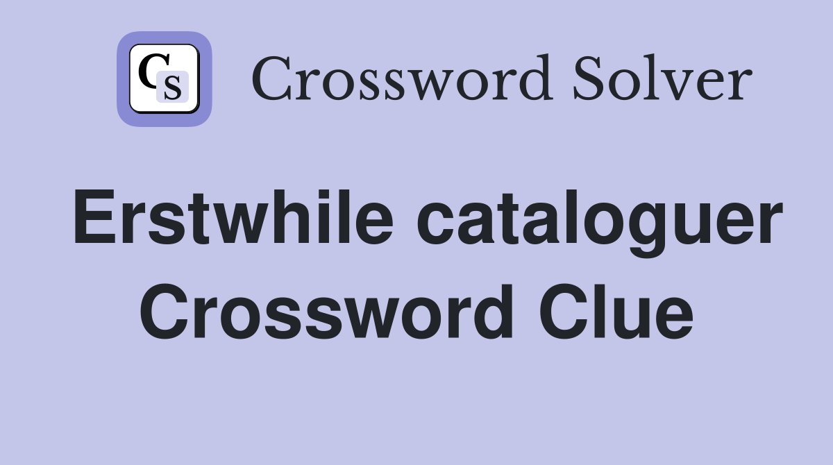 Erstwhile cataloguer Crossword Clue