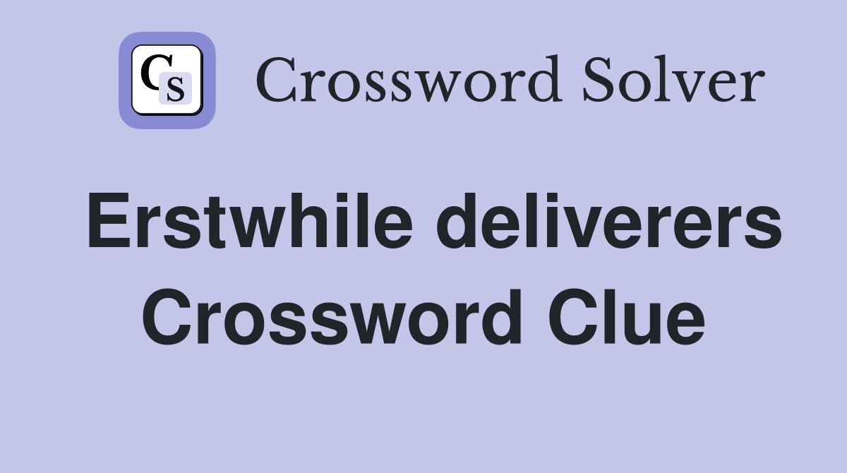 Erstwhile deliverers Crossword Clue