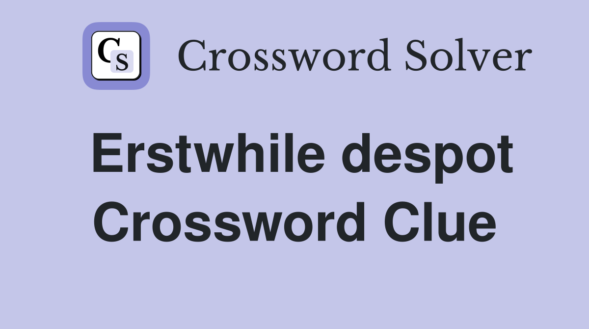 Erstwhile despot Crossword Clue